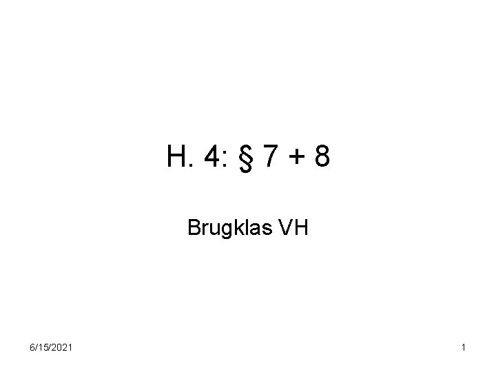 H. 4: § 7 + 8 Brugklas VH 6/15/2021 1 