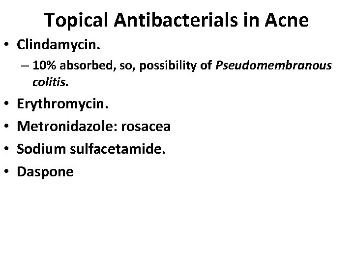 Topical Antibacterials in Acne • Clindamycin. – 10% absorbed, so, possibility of Pseudomembranous colitis.