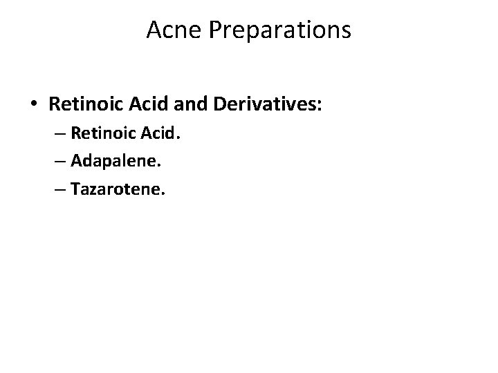 Acne Preparations • Retinoic Acid and Derivatives: – Retinoic Acid. – Adapalene. – Tazarotene.