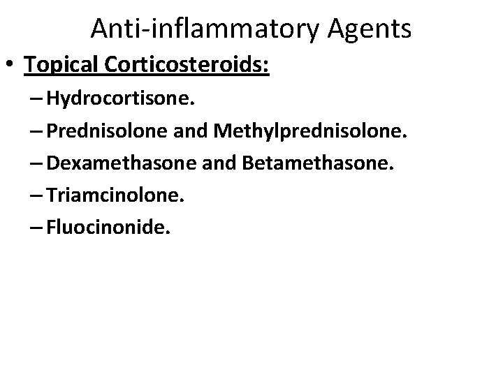 Anti-inflammatory Agents • Topical Corticosteroids: – Hydrocortisone. – Prednisolone and Methylprednisolone. – Dexamethasone and