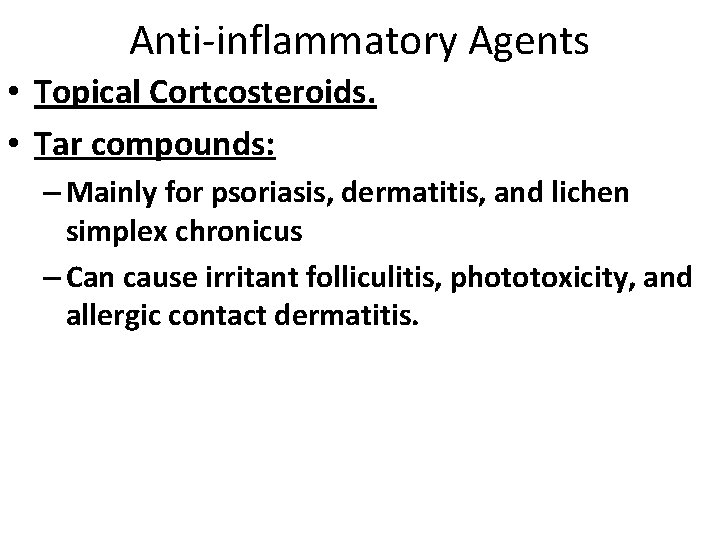 Anti-inflammatory Agents • Topical Cortcosteroids. • Tar compounds: – Mainly for psoriasis, dermatitis, and