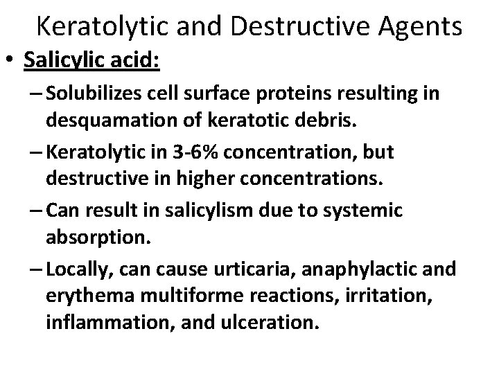 Keratolytic and Destructive Agents • Salicylic acid: – Solubilizes cell surface proteins resulting in