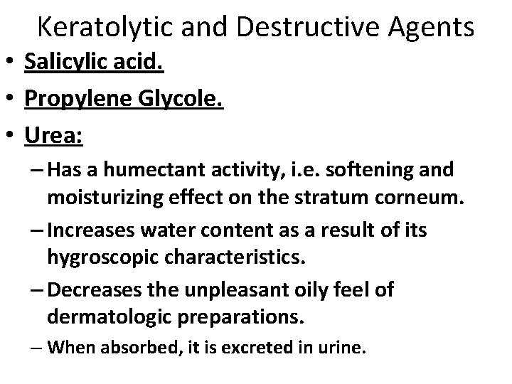 Keratolytic and Destructive Agents • Salicylic acid. • Propylene Glycole. • Urea: – Has