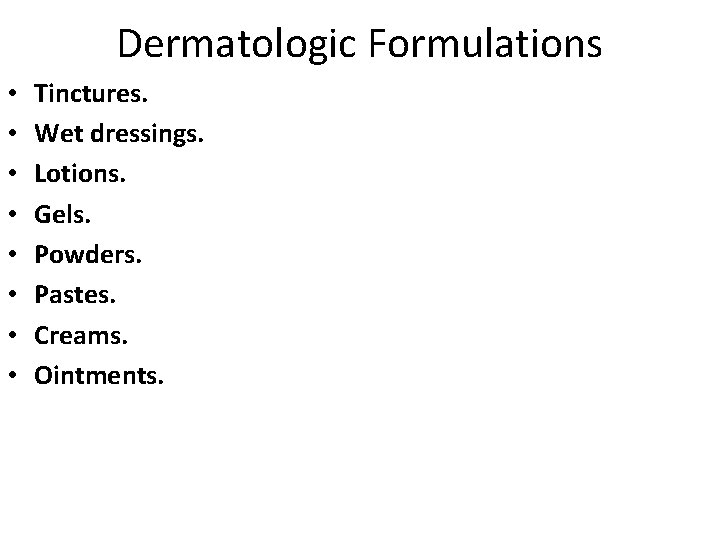 Dermatologic Formulations • • Tinctures. Wet dressings. Lotions. Gels. Powders. Pastes. Creams. Ointments. 