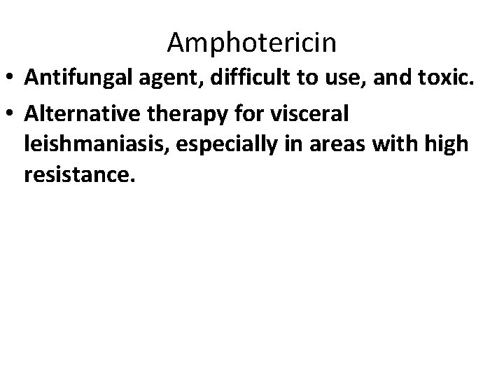 Amphotericin • Antifungal agent, difficult to use, and toxic. • Alternative therapy for visceral