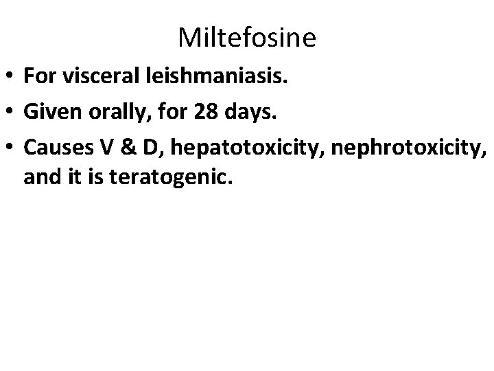 Miltefosine • For visceral leishmaniasis. • Given orally, for 28 days. • Causes V