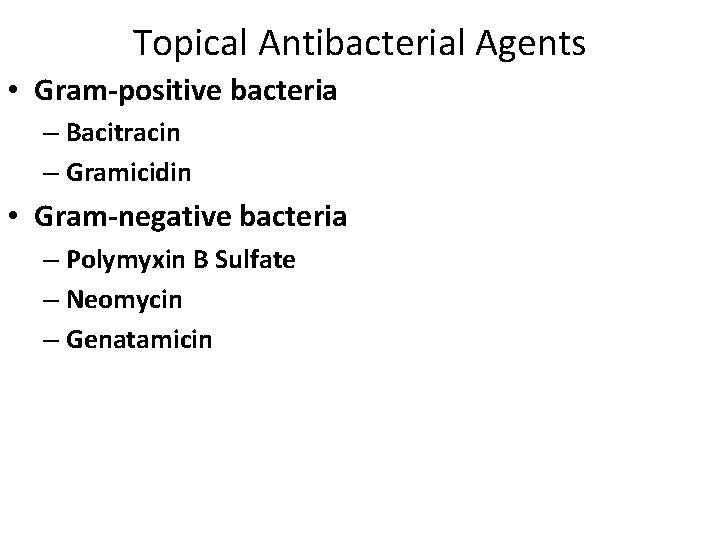 Topical Antibacterial Agents • Gram-positive bacteria – Bacitracin – Gramicidin • Gram-negative bacteria –
