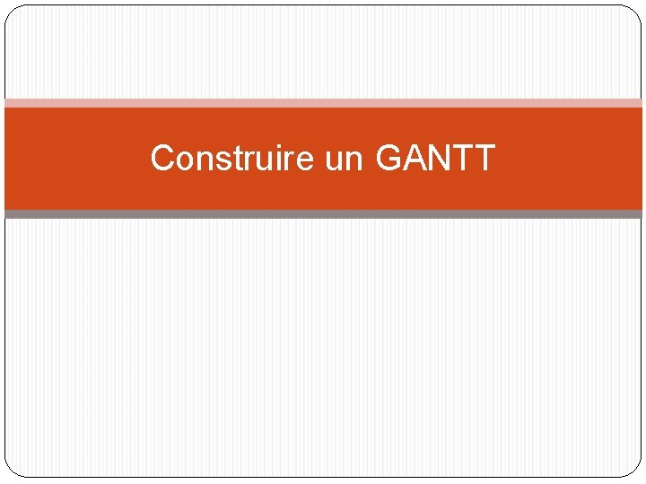 Construire un GANTT 