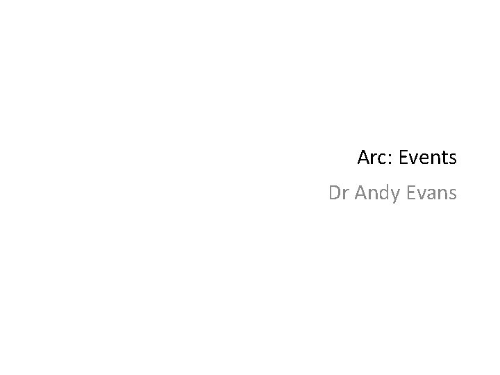 Arc: Events Dr Andy Evans 