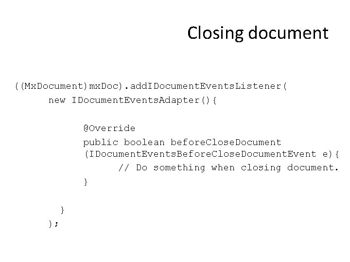 Closing document ((Mx. Document)mx. Doc). add. IDocument. Events. Listener( new IDocument. Events. Adapter(){ @Override