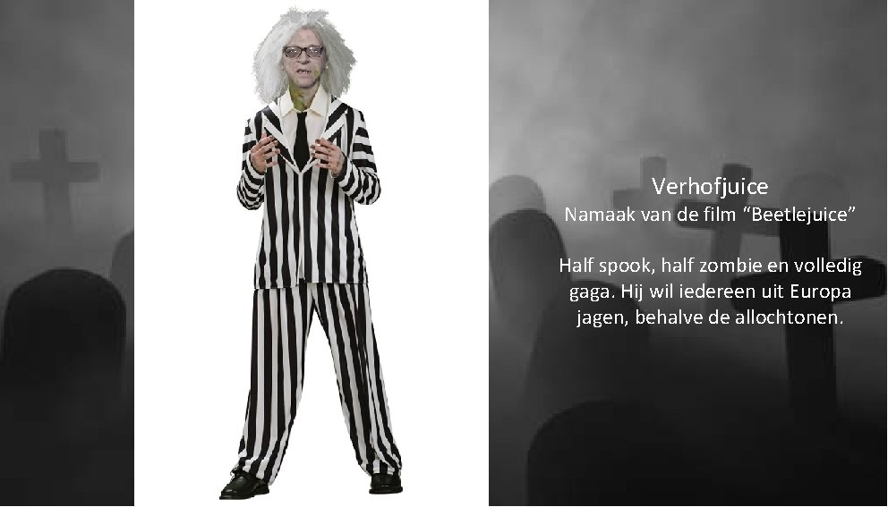 Verhofjuice Namaak van de film “Beetlejuice” Half spook, half zombie en volledig gaga. Hij