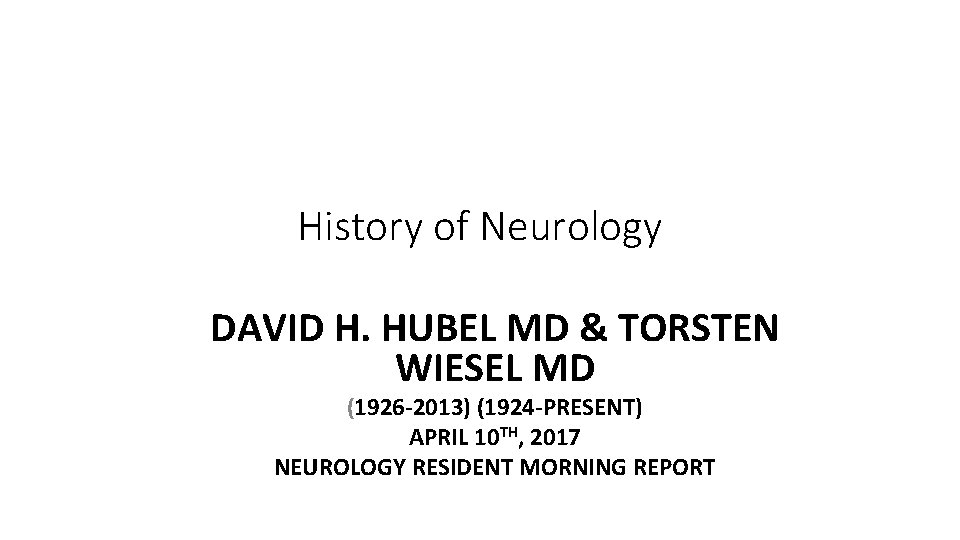 History of Neurology DAVID H. HUBEL MD & TORSTEN WIESEL MD (1926 -2013) (1924