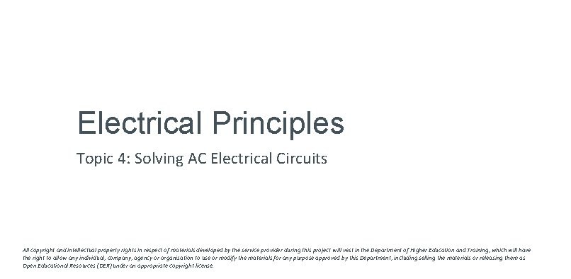 Electrical Principles Topic 4: Solving AC Electrical Circuits All copyright and intellectual property rights