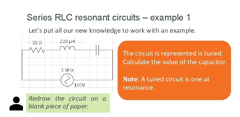 Series RLC resonant circuits – example 1 Let’s put all our new knowledge to