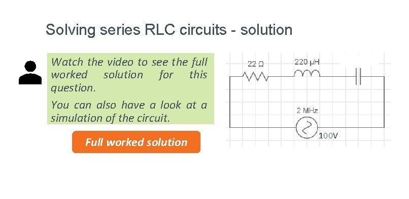 Solving series RLC circuits - solution Watch the video to see the full worked