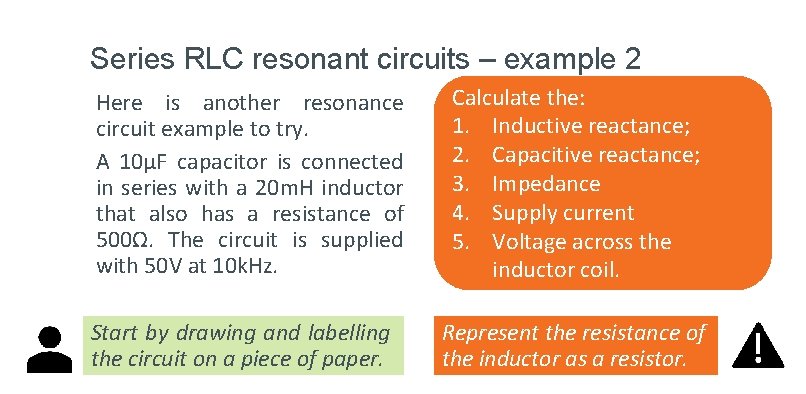 Series RLC resonant circuits – example 2 Here is another resonance circuit example to