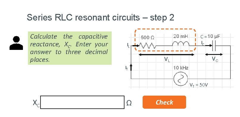 Series RLC resonant circuits – step 2 Calculate the capacitive reactance, XC. Enter your