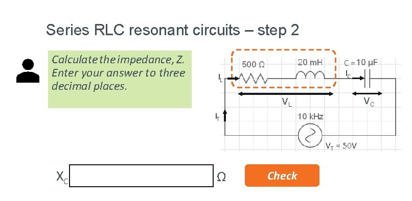 Series RLC resonant circuits – step 2 Calculate the impedance, Z. Enter your answer