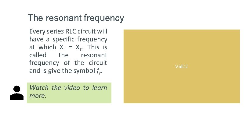 The resonant frequency Every series RLC circuit will have a specific frequency at which