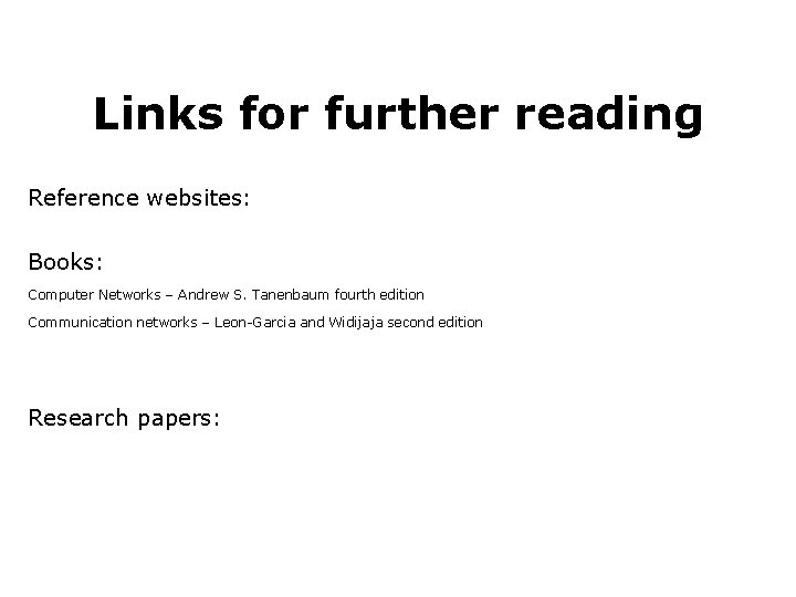 Links for further reading Reference websites: Books: Computer Networks – Andrew S. Tanenbaum fourth