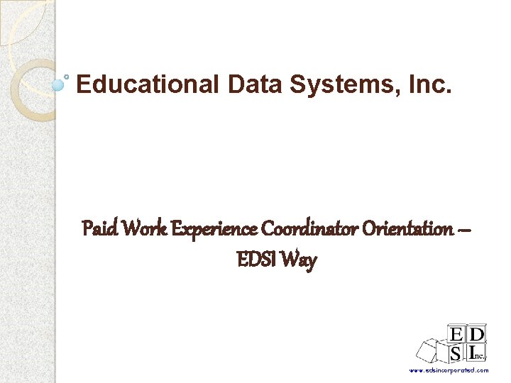 Educational Data Systems, Inc. Paid Work Experience Coordinator Orientation – EDSI Way www. edsincorporated.