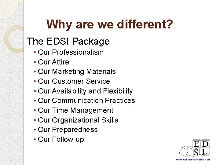 Why are we different? ◦ The EDSI Package • Our Professionalism • Our Attire