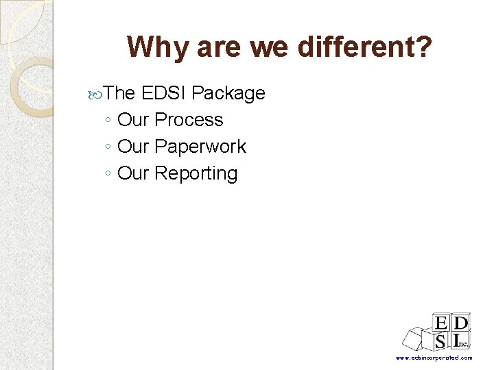 Why are we different? The EDSI Package ◦ Our Process ◦ Our Paperwork ◦