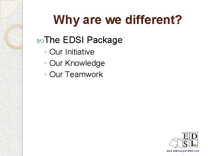 Why are we different? The EDSI Package ◦ Our Initiative ◦ Our Knowledge ◦