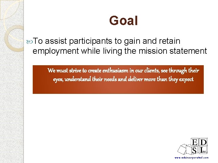 Goal To assist participants to gain and retain employment while living the mission statement