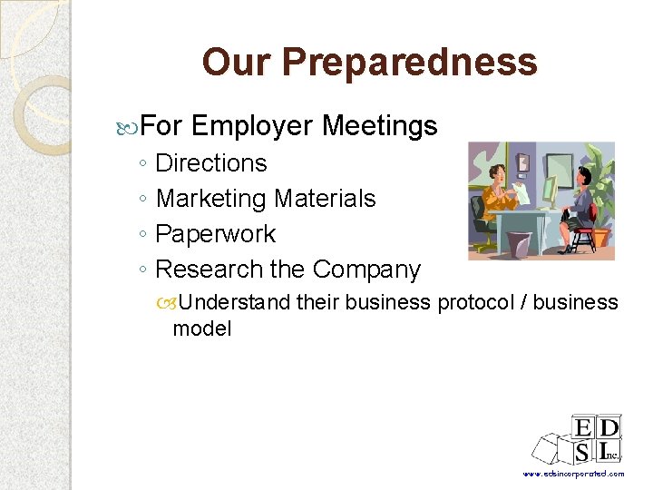 Our Preparedness For Employer Meetings ◦ Directions ◦ Marketing Materials ◦ Paperwork ◦ Research