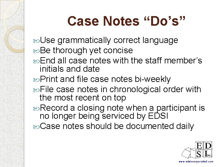 Case Notes “Do’s” Use grammatically correct language Be thorough yet concise End all case