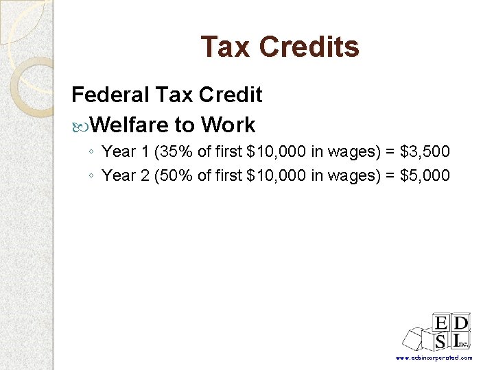 Tax Credits Federal Tax Credit Welfare to Work ◦ Year 1 (35% of first