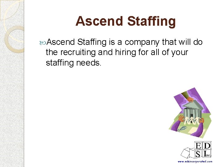 Ascend Staffing is a company that will do the recruiting and hiring for all