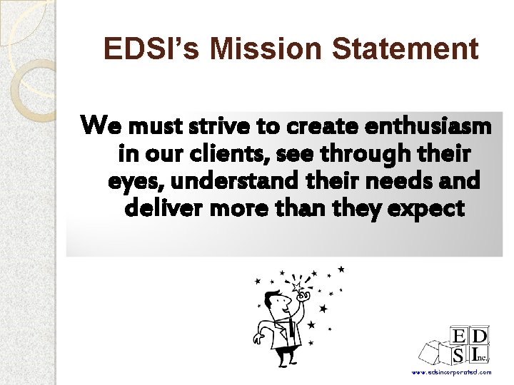 EDSI’s Mission Statement We must strive to create enthusiasm in our clients, see through