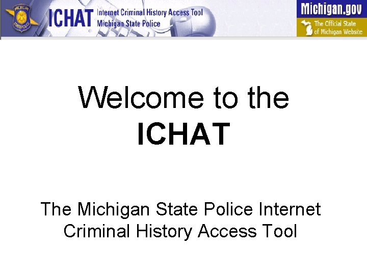 Welcome to the ICHAT The Michigan State Police Internet Criminal History Access Tool 