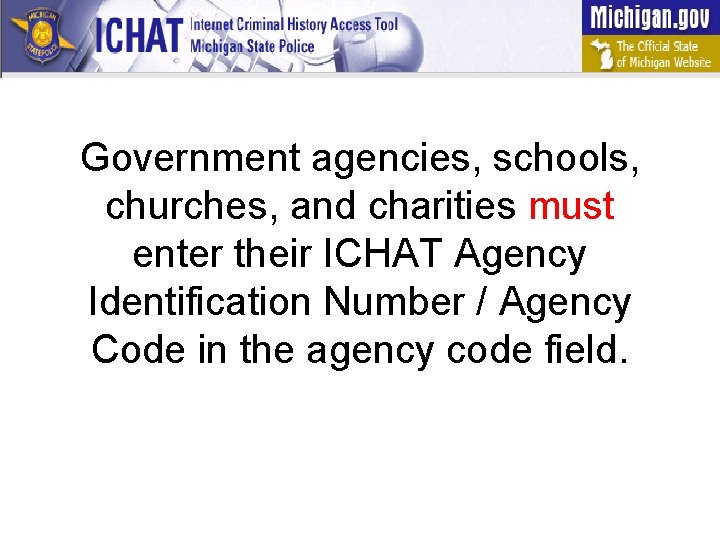 Government agencies, schools, churches, and charities must enter their ICHAT Agency Identification Number /