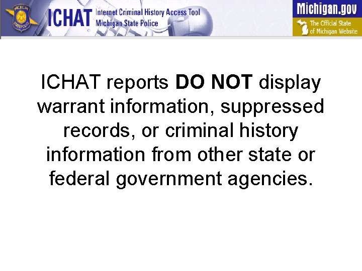 ICHAT reports DO NOT display warrant information, suppressed records, or criminal history information from