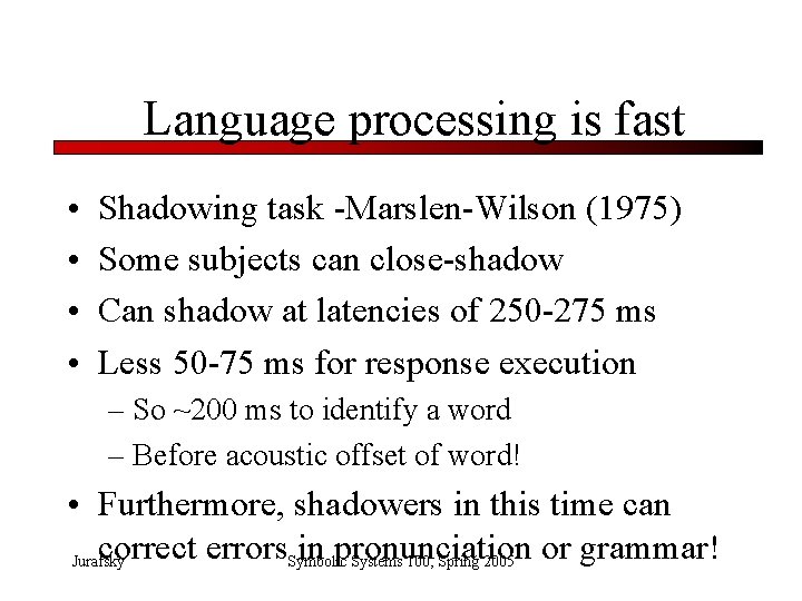 Language processing is fast • • Shadowing task -Marslen-Wilson (1975) Some subjects can close-shadow