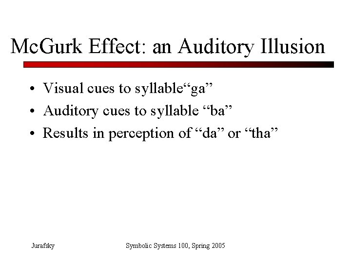 Mc. Gurk Effect: an Auditory Illusion • Visual cues to syllable“ga” • Auditory cues
