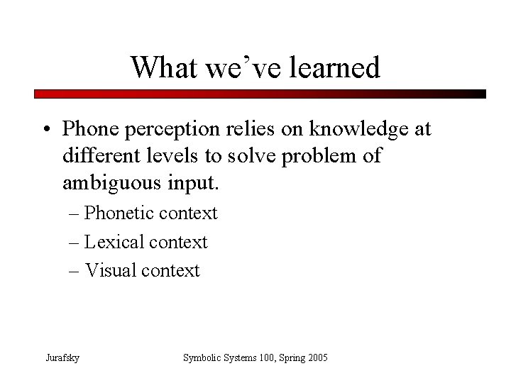 What we’ve learned • Phone perception relies on knowledge at different levels to solve