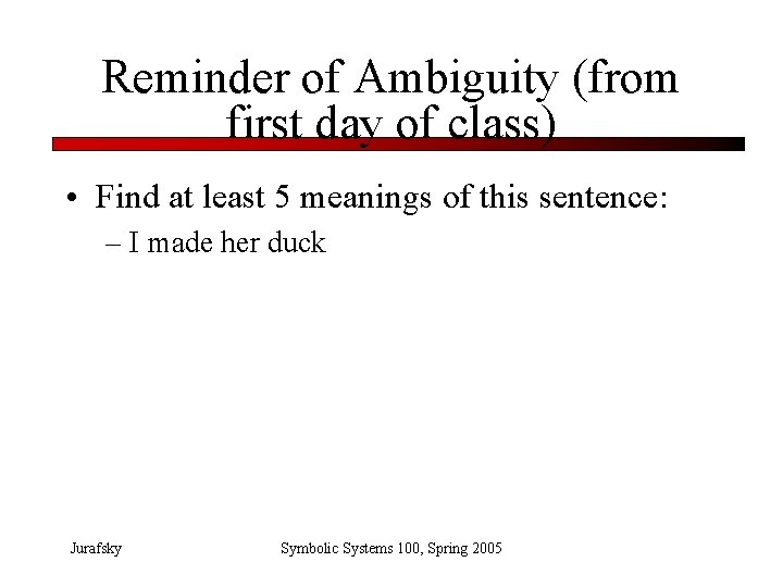 Reminder of Ambiguity (from first day of class) • Find at least 5 meanings