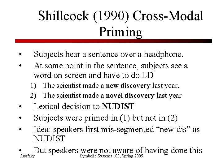 Shillcock (1990) Cross-Modal Priming • • Subjects hear a sentence over a headphone. At