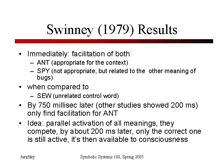 Swinney (1979) Results • Immediately: facilitation of both – ANT (appropriate for the context)