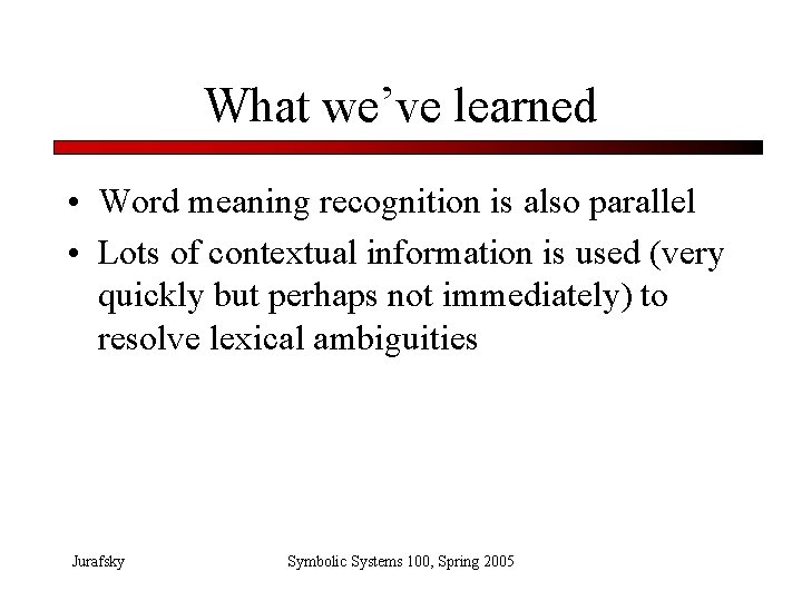 What we’ve learned • Word meaning recognition is also parallel • Lots of contextual