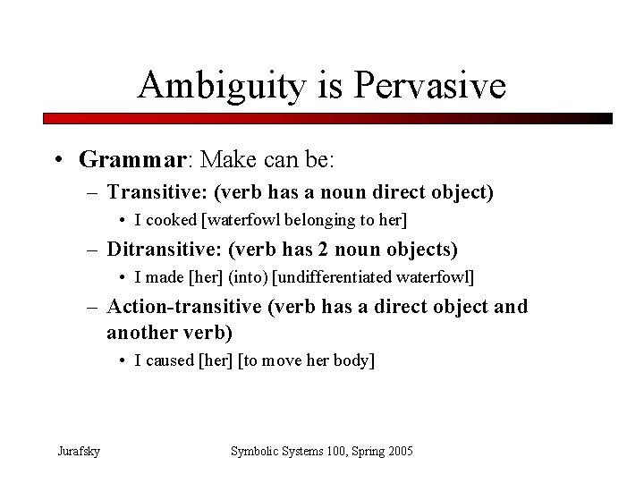 Ambiguity is Pervasive • Grammar: Make can be: – Transitive: (verb has a noun