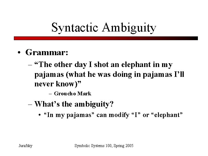 Syntactic Ambiguity • Grammar: – “The other day I shot an elephant in my