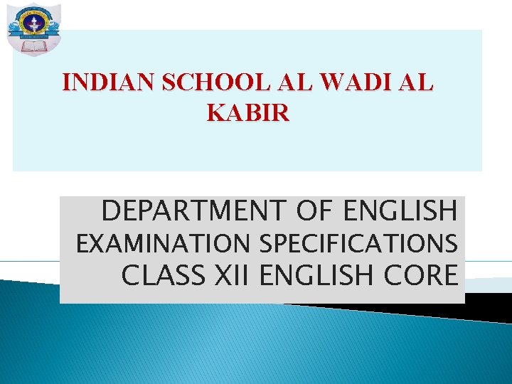 INDIAN SCHOOL AL WADI AL KABIR DEPARTMENT OF ENGLISH EXAMINATION SPECIFICATIONS CLASS XII ENGLISH