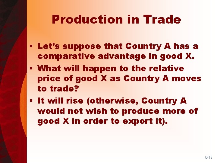 Production in Trade § Let’s suppose that Country A has a comparative advantage in