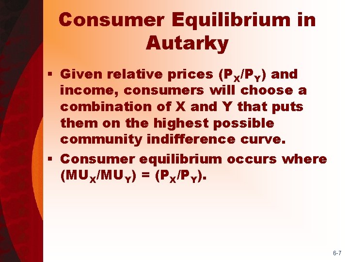 Consumer Equilibrium in Autarky § Given relative prices (PX/PY) and income, consumers will choose