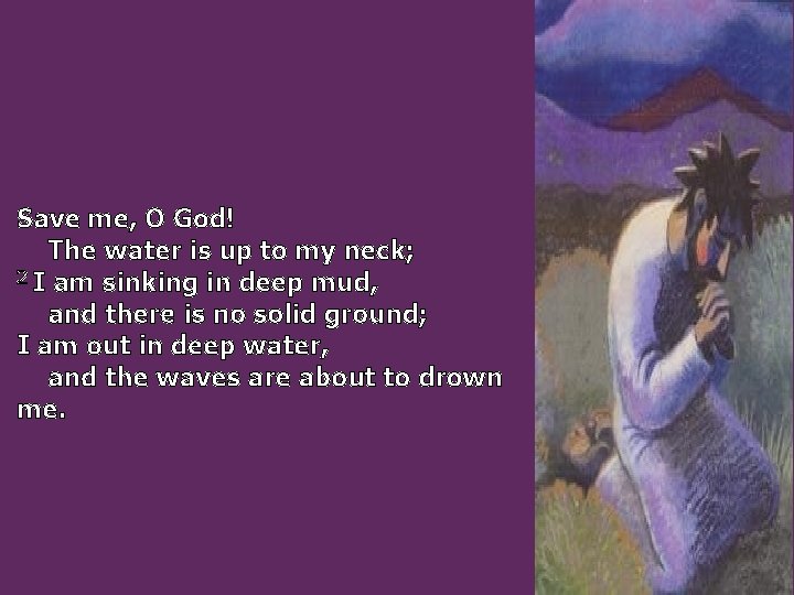 Save me, O God! The water is up to my neck; 2 I am